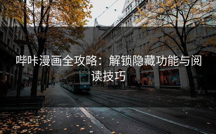 哔咔漫画全攻略：解锁隐藏功能与阅读技巧