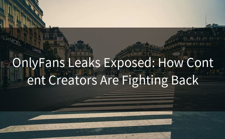 OnlyFans Leaks Exposed: How Content Creators Are Fighting Back 第1张 OnlyFans Leaks Exposed: How Content Creators Are Fighting Back 第1张