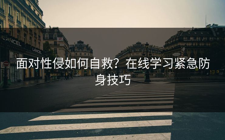 面对性侵如何自救？在线学习紧急防身技巧  第1张