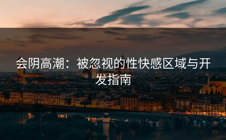 会阴高潮：被忽视的性快感区域与开发指南  第1张