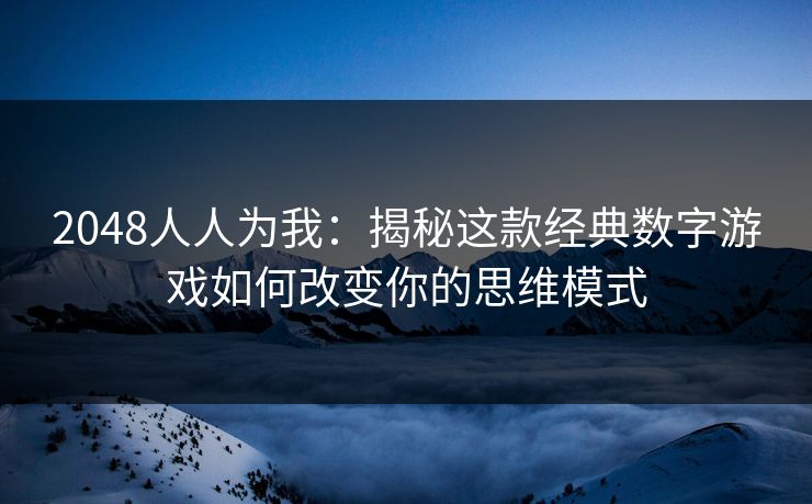2048人人为我：揭秘这款经典数字游戏如何改变你的思维模式  第1张